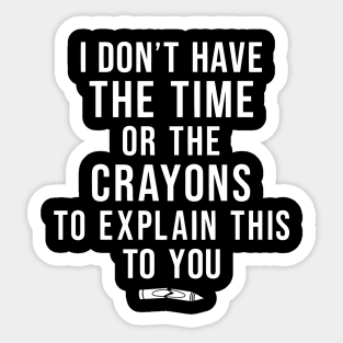 I Don't Have The Time Or The Crayons Sarcasm Funny Quote Sticker